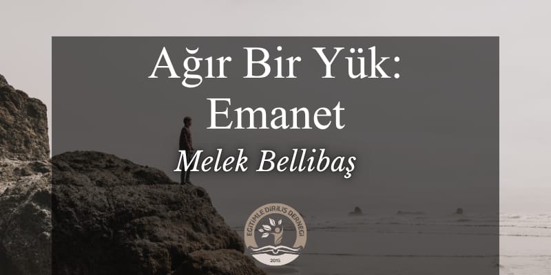 AĞIR BİR YÜK: EMANET - Melek BELLİBAŞ